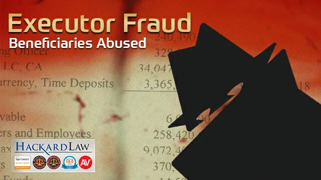 Executor Fraud | Beneficiaries Abused