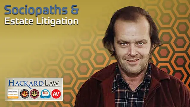 Did a Sociopath Loot Your Family’s Estate? | CA Trust Litigation Attorney