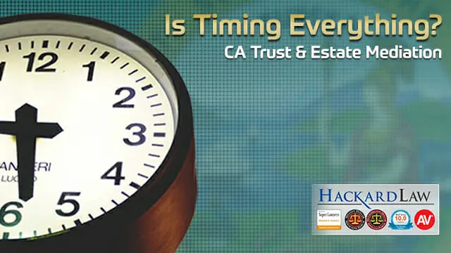 CA Trust & Estate Mediation | Is Timing Everything?
