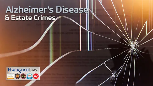 Alzheimer’s, Dementia & Estate Crimes | A Disastrous Mix