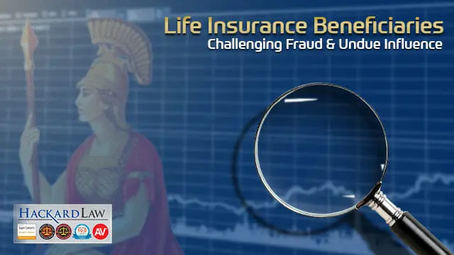 Life Insurance Beneficiary Challenges | Fraud and Undue Influence
