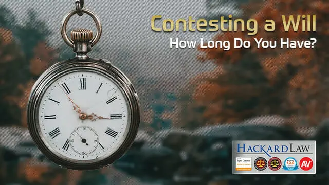 How Long Do You Have to Contest a Will? | CA Estate Litigation