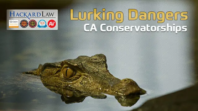 Plain Talk About California Conservatorships | Lurking Dangers