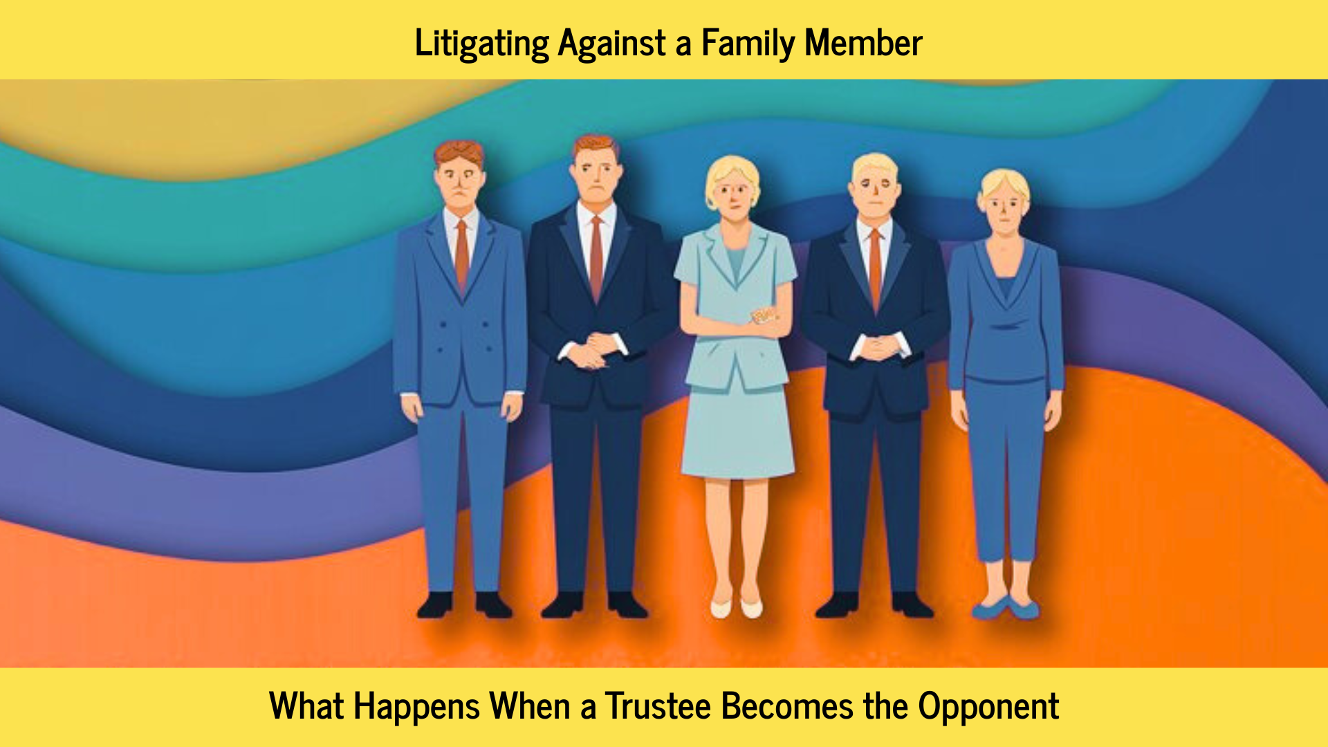 What Happens When a Trustee Becomes the Opponent: Litigating Against a Family Member