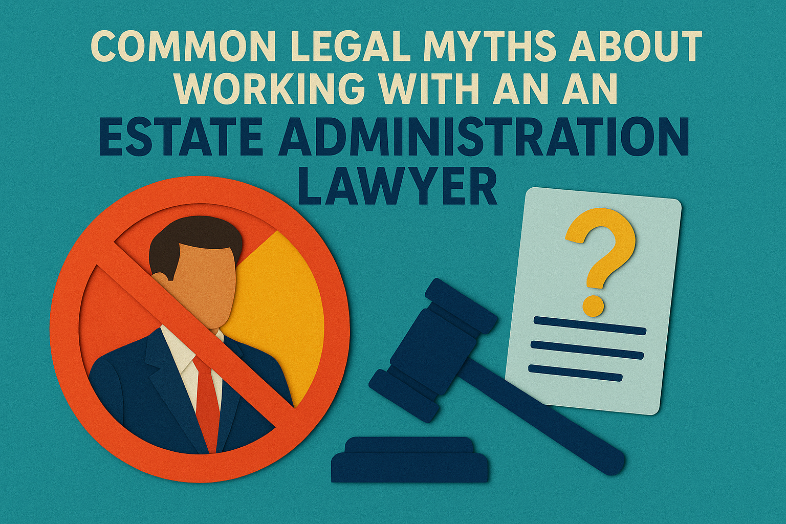 Common Legal Myths About Working with an Estate Administration Lawyer