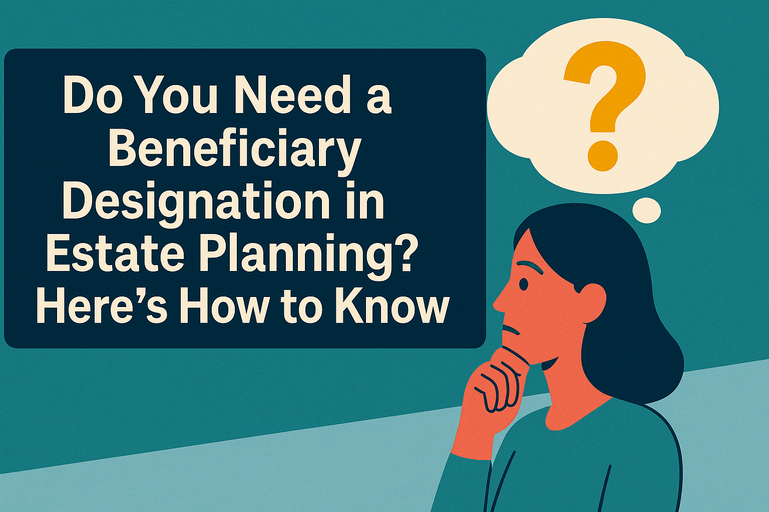 Do You Need a Beneficiary Designation in Estate Planning? Here’s How to Know