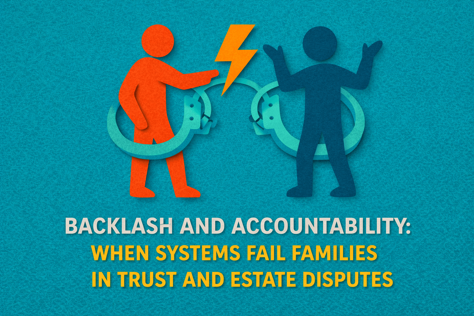 Backlash and Accountability: When Systems Fail Families in Trust and Estate Disputes