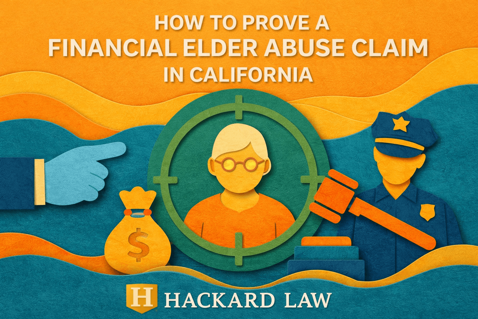 How to Prove a Financial Elder Abuse Claim in California | Hackard Law