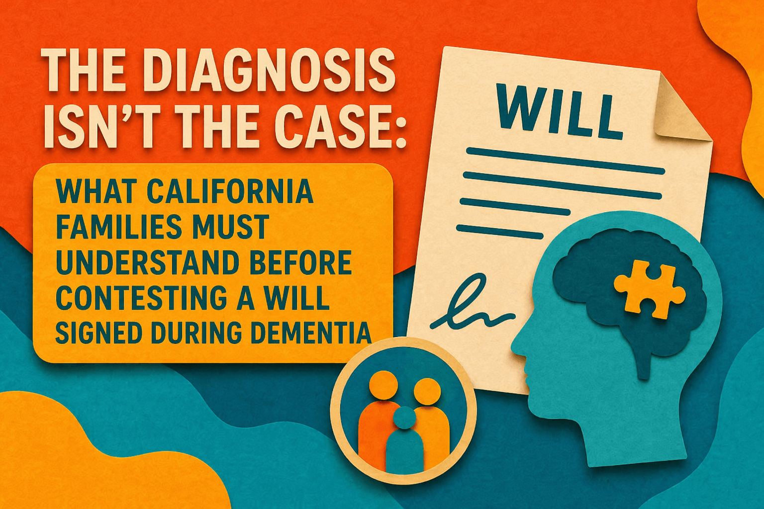 The Diagnosis Isn’t the Case: Contesting a Will Signed During Dementia in California