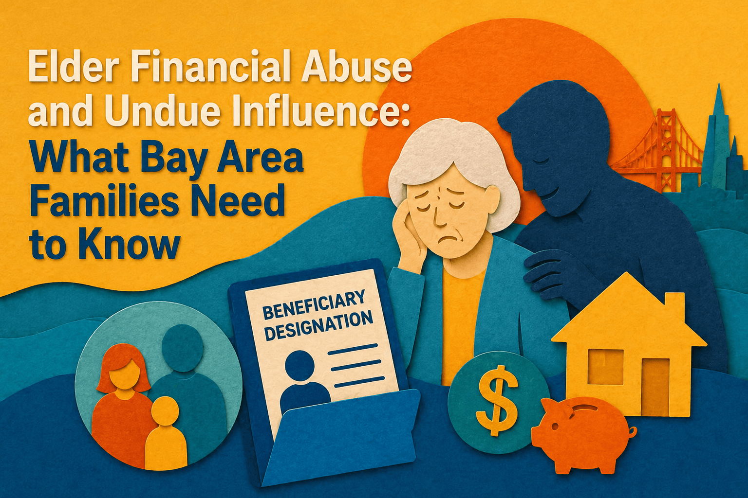 Elder Financial Abuse and Undue Influence: What Bay Area Families Need to Know