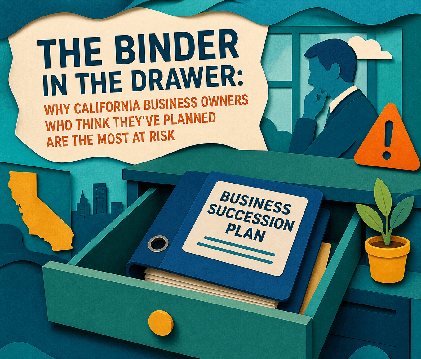 The Binder in the Drawer: Why California Business Owners Who Think They’ve Planned Are the Most at Risk